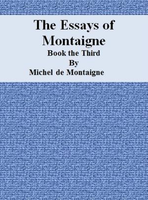 Cover of the book The Essays of Montaigne: Book the Third by Harry de Windt