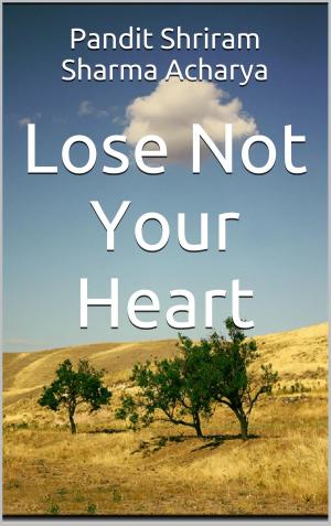 Cover of the book Lose not your Heart by Pandit Shriram Sharma Acharya