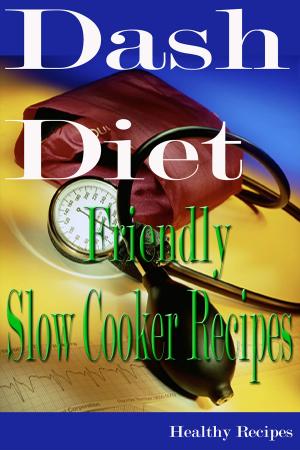 Book cover of Dash Diet Friendly Slow Cooker Recipes