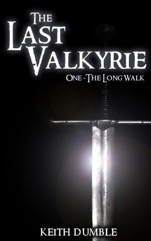 Cover of the book The Last Valkyrie - 1: The Long Walk by Keith Dumble