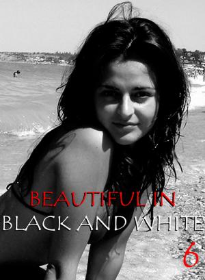 Cover of the book Beautiful in Black and White Volume 6 - An erotic photo book by Antonia Latham