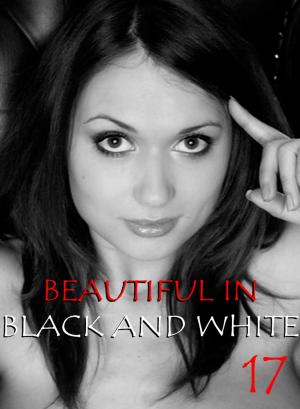 Cover of the book Beautiful in Black and White Volume 17 - An erotic photo book by Antonia Latham, Carmen Colbert, Emma Gallant