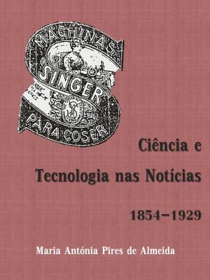 Cover of the book Ciência e tecnologia nas notícias, 1854-1929 by ARTHUR N. WOLLASTON