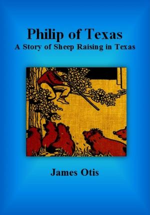 Cover of the book Philip of Texas: A Story of Sheep Raising in Texas by Peter C. Welsh