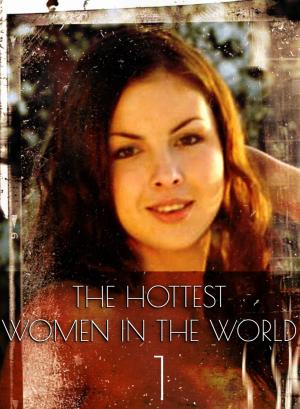 Cover of the book The Hottest Women In The World - A sexy photo book - Volume 1 by Amanda Caldwell, Cecilia Blackman, Athena Watson