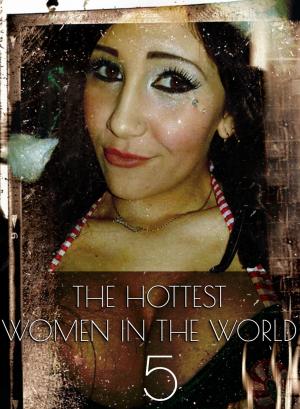 Cover of the book The Hottest Women In The World - A sexy photo book - Volume 5 by Carmen Colbert, Emma Gallant, Antonia Latham