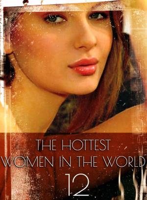 Cover of the book The Hottest Women In The World - A sexy photo book - Volume 12 by Emma Gallant, Carmen Colbert, Antonia Latham
