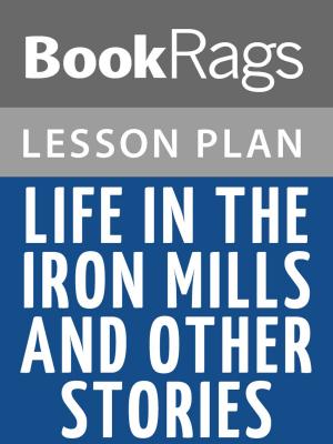 Cover of the book Life in the Iron Mills, and Other Stories Lesson Plans by Olympia Vernon