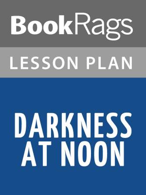 Cover of the book Darkness at Noon Lesson Plans by Michael Schnepf, Nils Jensen, Hannes Lerchbacher, Jana Volkmann, Konrad Holzer, Alexander Kluy, Ditta Rudle, Sylvia Treudl, Andrea Wedan