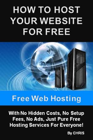 Cover of the book Free Web Hosting - How To Host Your Website For Free With No Hidden Costs, No Setup Fees, No Ads, Just Pure Free Hosting Services For Everyone by Marian Heddesheimer