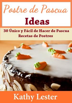 Cover of Postre de Pascua Ideas: 30 Único y Fácil de Hacer de Pascua Recetas de Postres