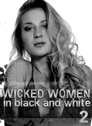 Cover of the book Wicked Women In Black and White - An erotic photo book - Volume 2 by Antonia Latham, Emma Gallant, Carmen Colbert