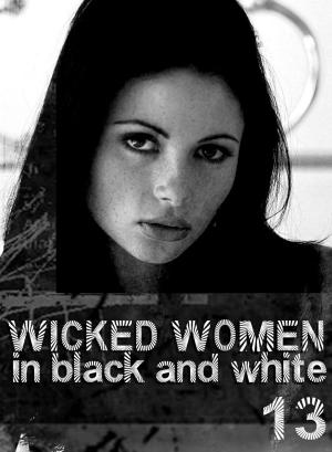 Cover of the book Wicked Women In Black and White - An erotic photo book - Volume 13 by Antonia Latham, Carmen Colbert, Emma Gallant