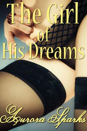 Cover of the book The Girl of His Dreams by Aurora Sparks