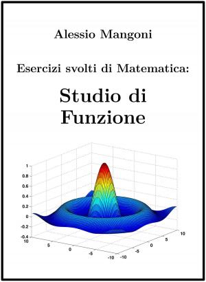 Cover of the book Esercizi svolti di Matematica: Studio di Funzione by Alessio Mangoni