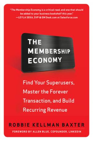 Cover of the book The Membership Economy: Find Your Super Users, Master the Forever Transaction, and Build Recurring Revenue by Rebecca A. Schmidt