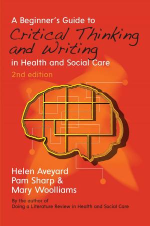 Book cover of A Beginner'S Guide To Critical Thinking And Writing In Health And Social Care