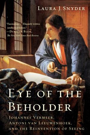 Book cover of Eye of the Beholder: Johannes Vermeer, Antoni van Leeuwenhoek, and the Reinvention of Seeing