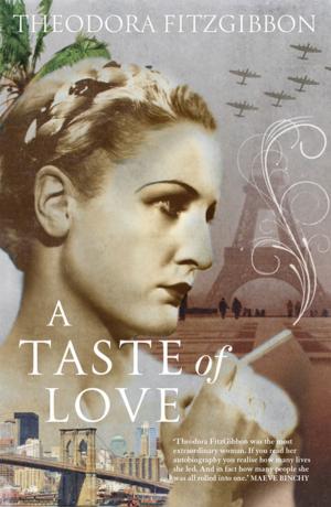 Cover of the book A Taste of Love – The Memoirs of Bohemian Irish Food Writer Theodora FitzGibbon by Brenda Mallon