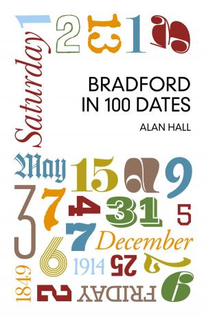 Cover of the book Bradford in 100 Dates by Tony Locke