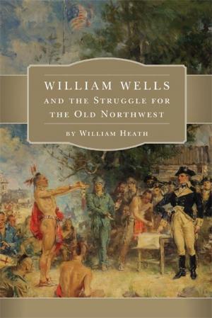 Book cover of William Wells and the Struggle for the Old Northwest