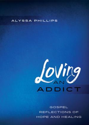 Cover of the book Loving an Addict by Maxie Dunnam, Kimberly Dunnam Reisman
