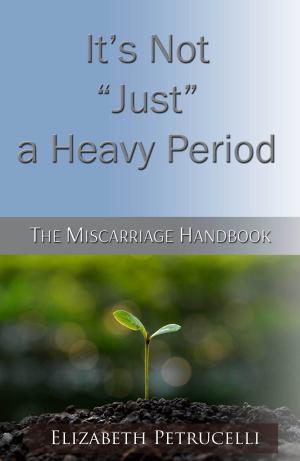 bigCover of the book It's Not Just a Heavy Period; The Miscarriage Handbook by 