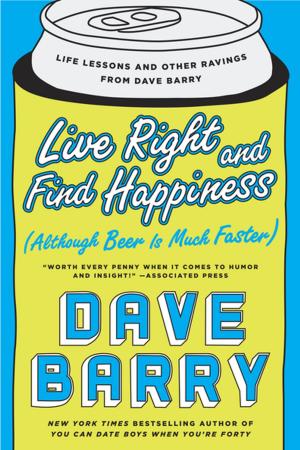 Cover of the book Live Right and Find Happiness (Although Beer is Much Faster) by Kate Carlisle