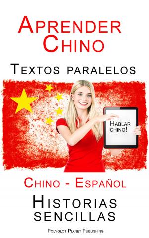Cover of the book Aprender Chino - Textos paralelos (Español - Chino) Historias sencillas by Polyglot Planet Publishing