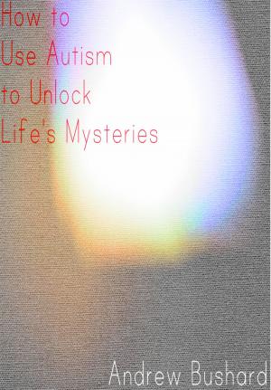 Book cover of How to Use Autism to Unlock Life's Mysteries