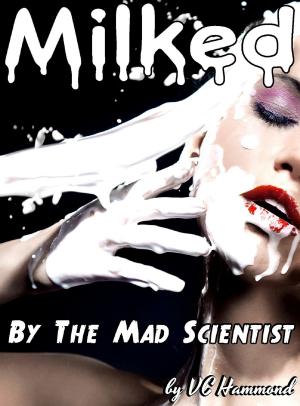 Cover of the book Milked by the Mad Scientist by Sarah Hamilton