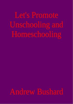 Cover of the book Let’s Promote Unschooling and Homeschooling: A Poetry Anthology by Tag Cavello