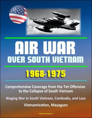 Cover of the book Air War over South Vietnam 1968: 1975: Comprehensive Coverage from the Tet Offensive to the Collapse of South Vietnam, Waging War in South Vietnam, Cambodia, and Laos, Vietnamization, Mayaguez by Progressive Management