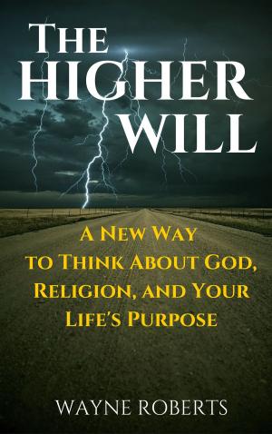 Cover of the book The Higher Will: A New Way to Think About God, Religion, and Your Life's Purpose by Minister Crosswell