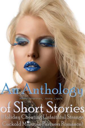 Cover of the book An Anthology of Short Stories (Holiday Cheating Unfaithful Strange Cuckold Multiple Partners Romance) by Anna Davis, Shannon Grey