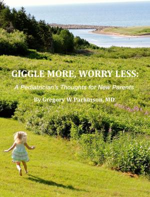 Book cover of Giggle More, Worry Less: A Pediatrician's Thoughts for New Parents