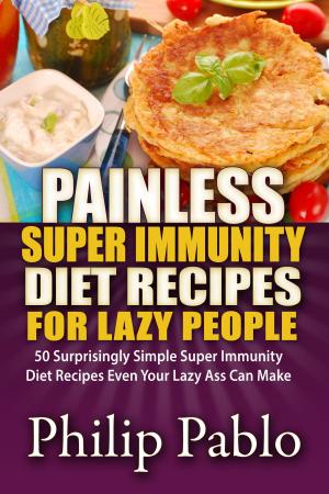 Book cover of Painless Super Immunity Diet Recipes For Lazy People: 50 Simple Super Immunity Diet Recipes Even Your Lazy Ass Can Make