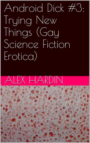 Cover of the book Android Dick #3: Trying New Things (Gay Science Fiction Erotica) by FH John