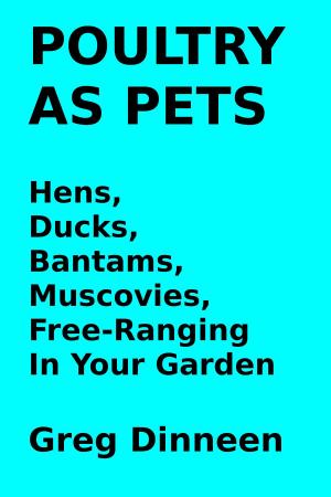 Cover of the book Poultry As Pets Hens, Ducks, Bantams, Muscovies, Free-Ranging In Your Garden by Greg Dinneen
