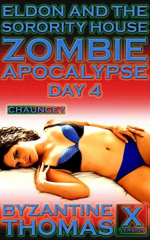 Cover of the book Eldon And The Sorority House Zombie Apocalypse: Day 4 (X-Rated Version) by Byzantine Thomas