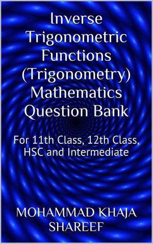 Cover of the book Inverse Trigonometric Functions (Trigonometry) Mathematics Question Bank by Mohmmad Khaja Shareef