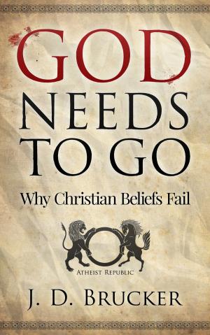 Cover of the book God Needs To Go: Why Christian Beliefs Fail by Robert Porter