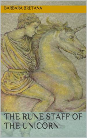 Cover of the book The Rune Staff of the Unicorn by Barbara Bretana