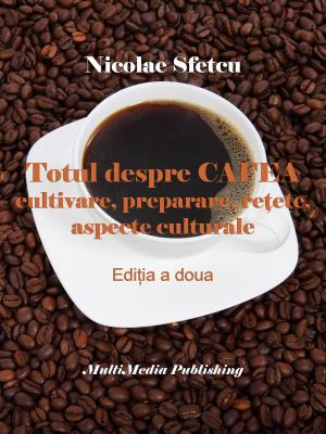 Book cover of Totul despre cafea: Cultivare, preparare, reţete, aspecte culturale