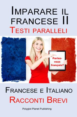 Book cover of Imparare il francese II - Parallel Text - Racconti Brevi (Francese - Italiano)