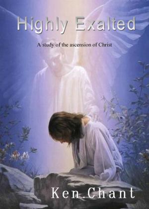 Cover of the book Highly Exalted by Ken Chant
