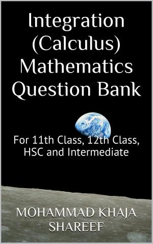 Cover of the book Integration (Calculus) Mathematics Question Bank by Mohmmad Khaja Shareef