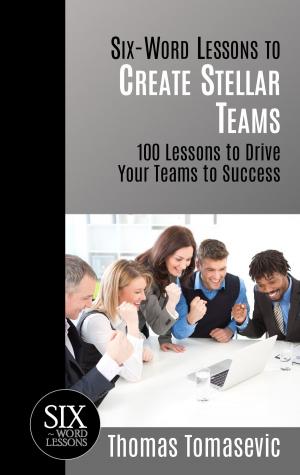 bigCover of the book Six-Word Lessons to Create Stellar Teams: 100 Lessons to Drive Your Teams to Success by 