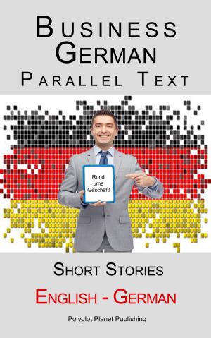 Cover of the book Business German - Parallel Text - Short Stories (English - German) by Polyglot Planet Publishing