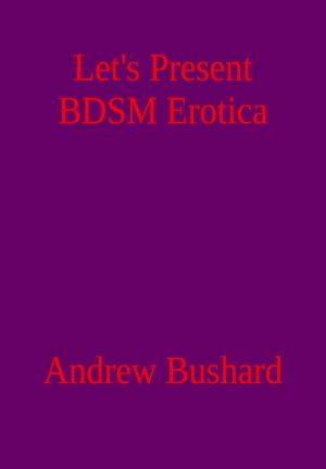 Book cover of Let's Present BDSM Erotica: A Poetry Anthology
